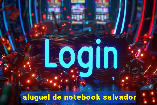 aluguel de notebook salvador